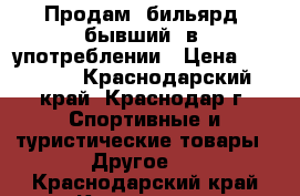 Продам  бильярд  бывший  в  употреблении › Цена ­ 50 000 - Краснодарский край, Краснодар г. Спортивные и туристические товары » Другое   . Краснодарский край,Краснодар г.